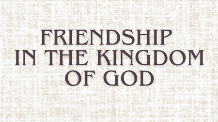 Friendship in the Kingdom of God