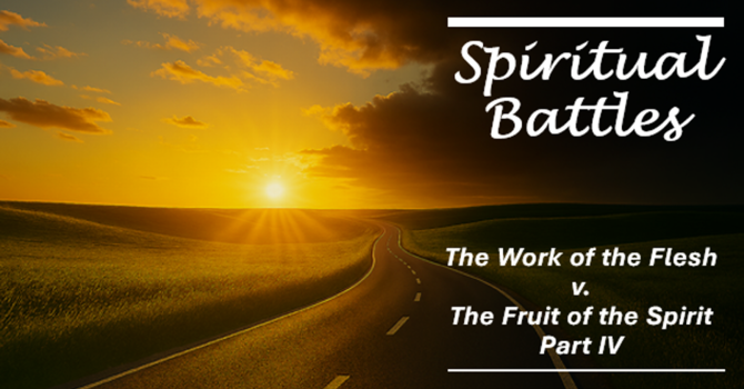 The Work of the Flesh v. The Fruit of the Spirit Part IV