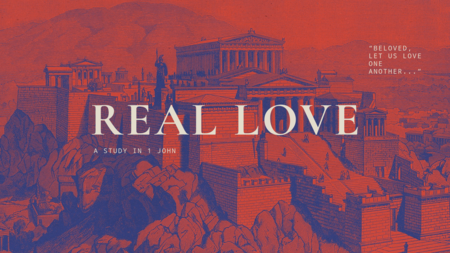 Real Love: A Study in 1 John 