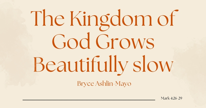 The Kingdom of God Grows Beautifully Slow