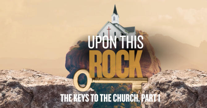 The Keys to the Church, Part I (Upon This Rock)