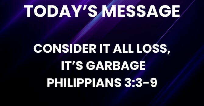 CONSIDER IT ALL LOSS, IT’S GARBAGE