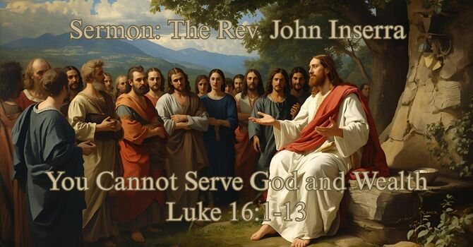 Sermon: The Rev. John Inserra (Luke 16:1-13 [You Cannot Serve God and Wealth])