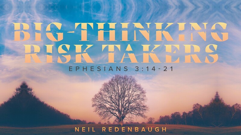 Big-Thinking Risk Takers (Ephesians 3:14-21)