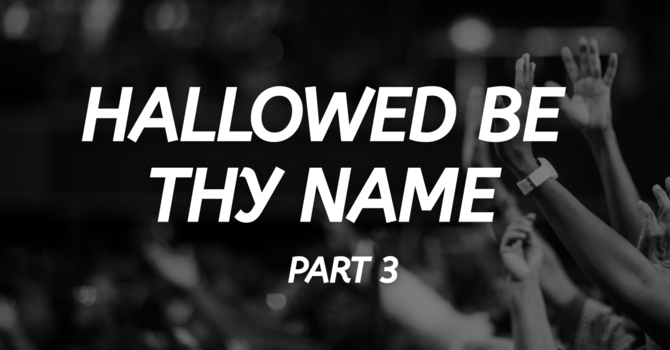 Hallowed Be Thy Name - PART 3