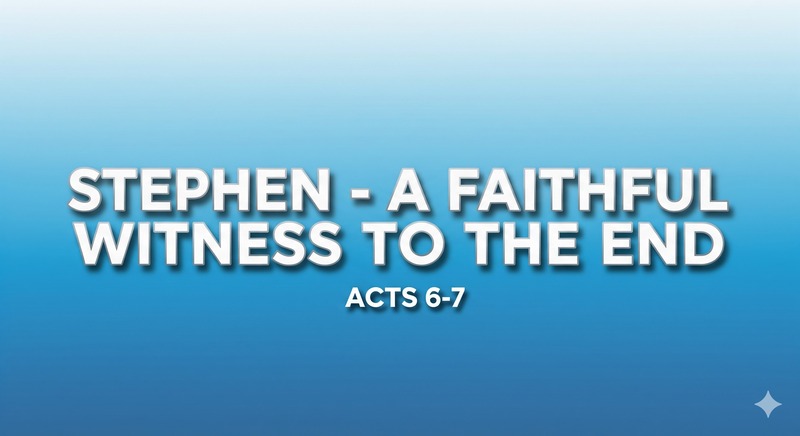 STEPHEN - A FAITHFUL WITNESS TO THE END