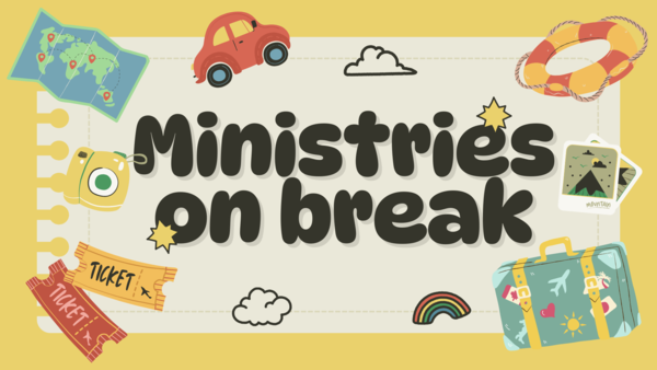 OUR MINISTRIES ARE NOW ON BREAK