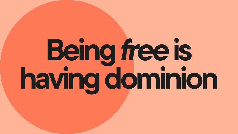 Being free is having dominion 
