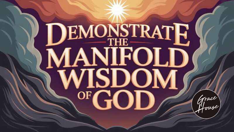 Demonstrate the Manifold Wisdom of God