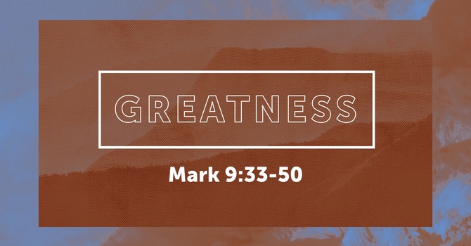 Mark 9:33-50, Greatness