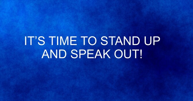 It's Time To Stand Up And Speak Out!