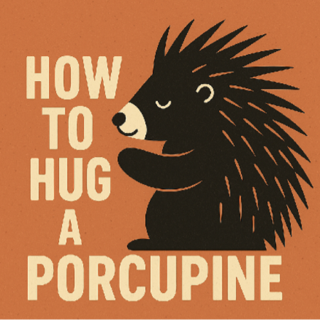 How to Hug a Porcupine