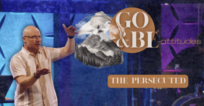Go and Be-Attitudes Week 8 | The Persecuted