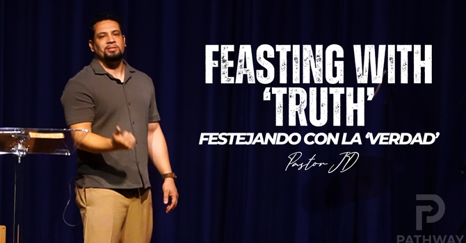 Feasting with Truth | Festejando Con La Verdad | "Truth" Series | Pastor JD Reyes