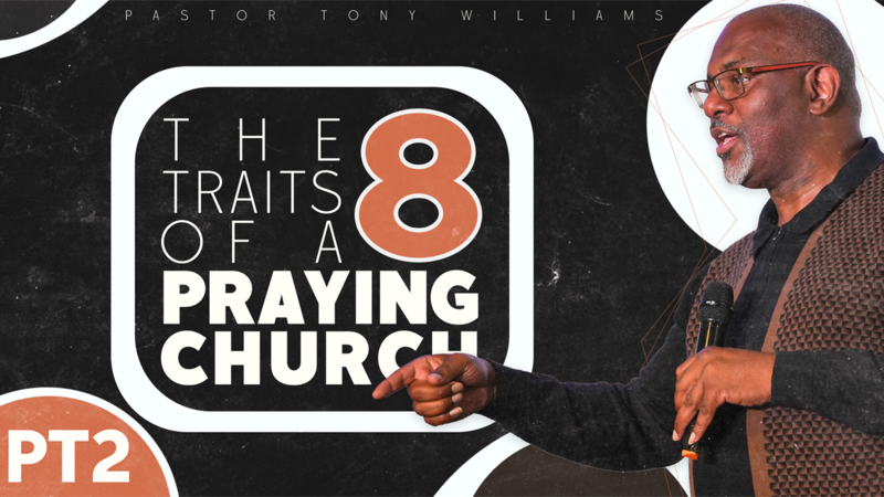 The 8 Traits Of a Praying Church PT 2 // Pastor Tony Williams