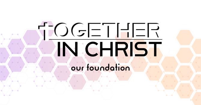 Together in Christ: Our Foundation
