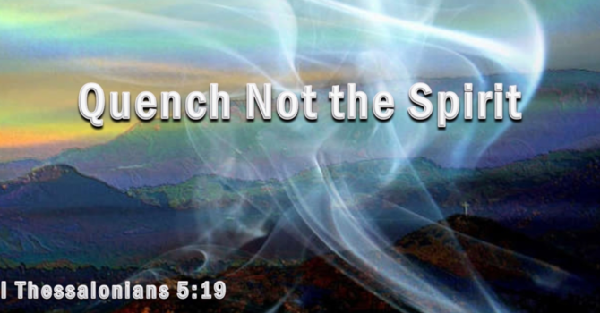 "Quinch Not the Spirit" Wed. Bible Study