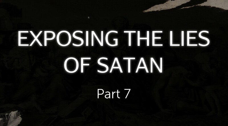 Exposing the Lies of Satan Part 7