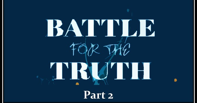 Battle For The Truth - Part 2