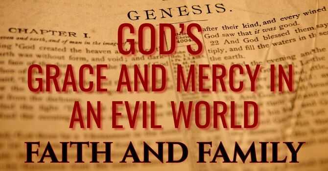 FAITH AND FAMILY:  GOD’S GRACE AND MERCY IN AN EVIL WORLD