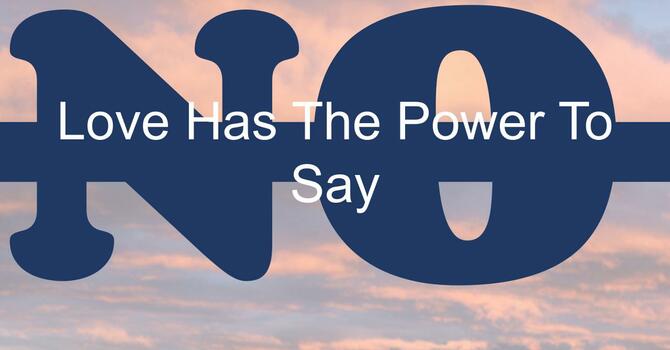 Love Has the Power to Say, “No!”