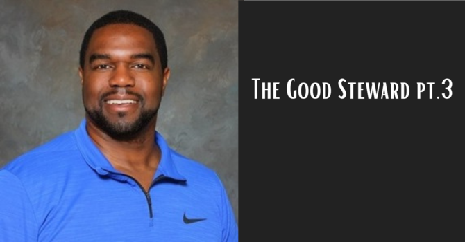 THE GOOD STEWARD PT.3