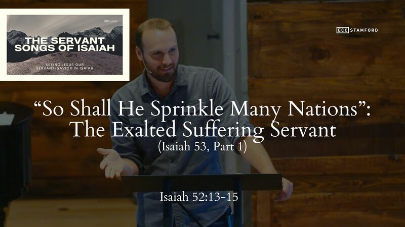 “So Shall He Sprinkle Many Nations”: The Exalted Suffering Servant (Isaiah 53, Part 1)