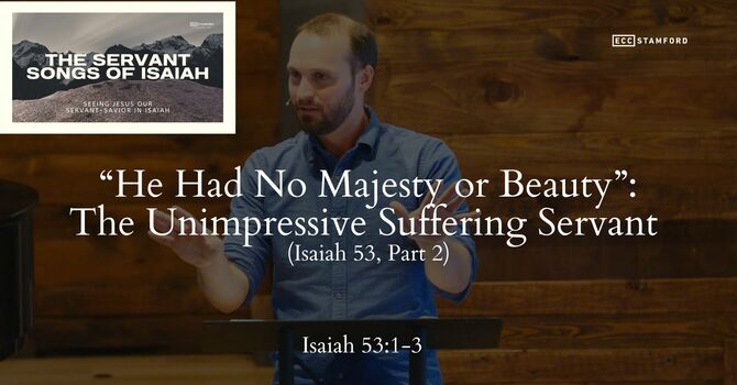 “He Had No Majesty or Beauty”: The Unimpressive Suffering Servant (Isaiah 53, Part 2)