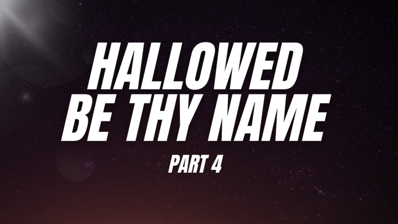 Hallowed Be Thy Name - PART 4