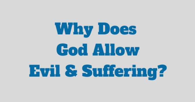 Why Does God Allow Evil and Suffering?