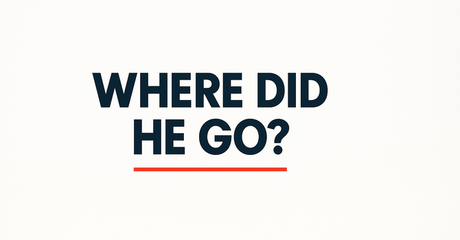 Where Did He Go?