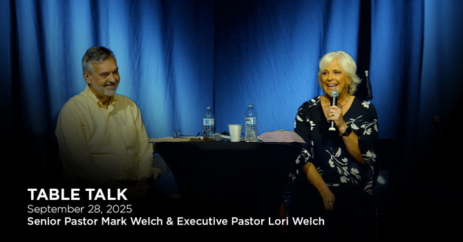 TABLE TALK WITH PASTORS MARK & LORI WELCH