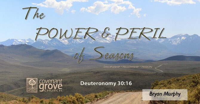 The Power and Peril of Seasons (Deuteronomy 30:16)