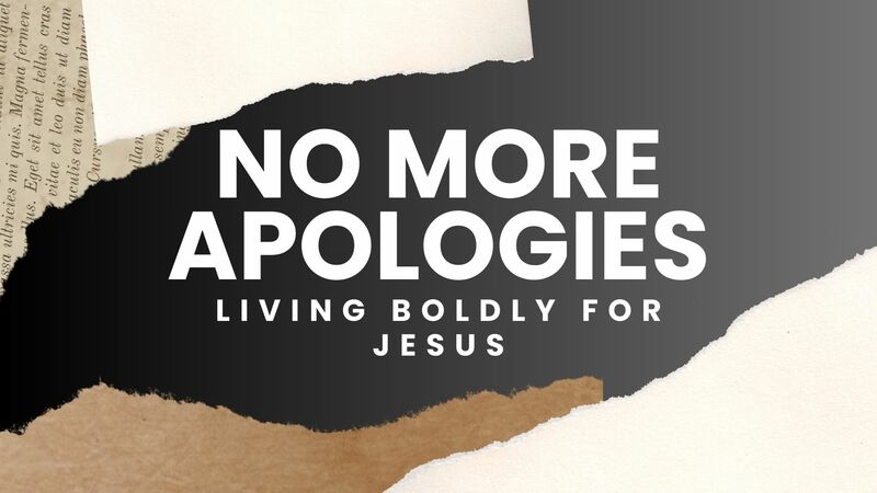 “No More Apologies: Living Bold for Jesus” (Part 2)