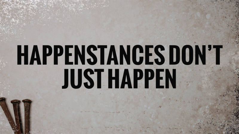 Happenstances Don't Just Happen
