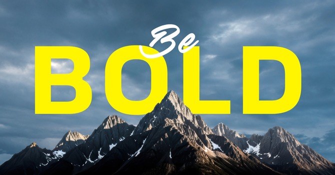 "Be Bold" Sermon 1