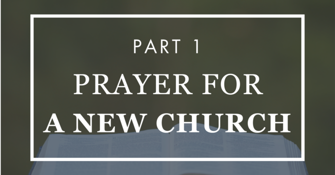 Prayer for a New Church - Part 1