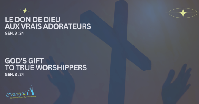 Le don de Dieu aux vrais adorateurs - Gen. 3:24