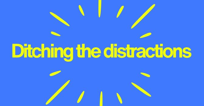 Ditching the Distractions