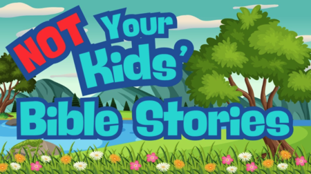 Not Your Kids' Bible Stories