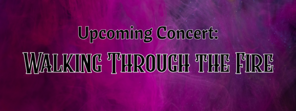 Upcoming Concert: Walking Through The Fire