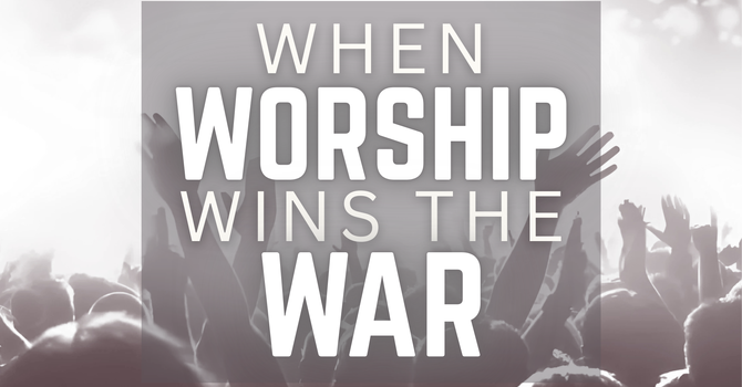 When Worship Wins the War
