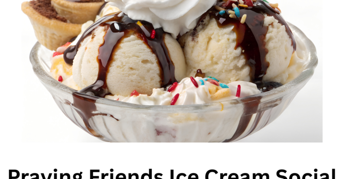 Praying Friends Ice Cream Social 