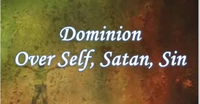 Lesson 7: Dominion Over Self, Satan, Sin