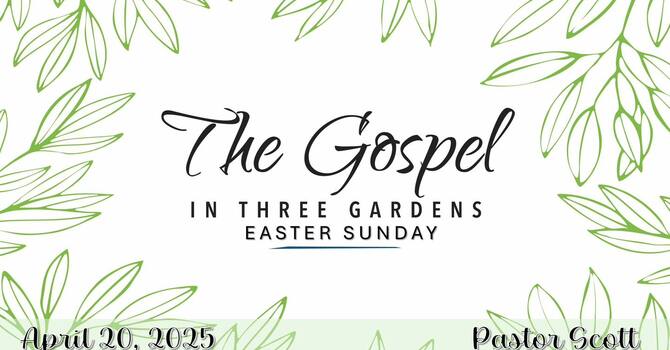 The Gospel in Three Gardens Easter Sunday 