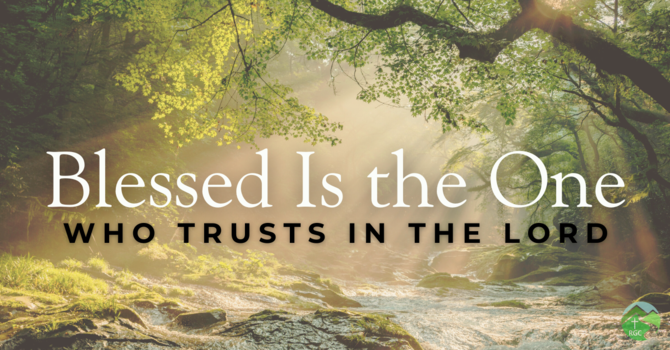 Blessed Is the One Who Trusts in the Lord