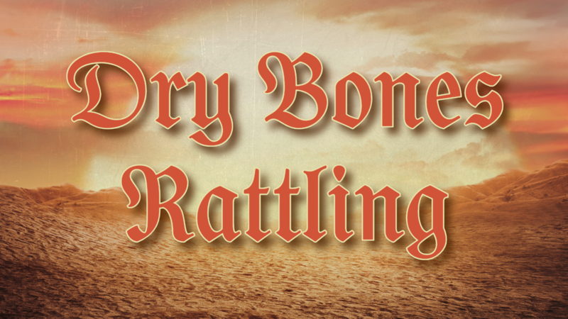 Dry Bones Rattling