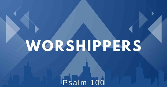 Worshipers - Psalm 100