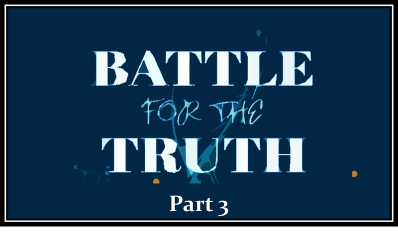 Battle For The Truth - Part 3