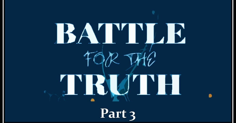 Battle For The Truth - Part 3